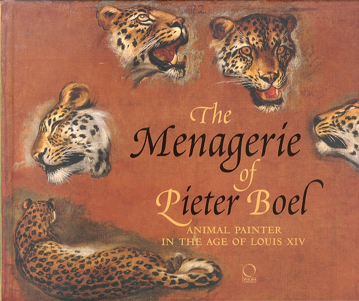The Menagerie of Pieter Boel. Animal Painter in the Age of Louis XIV The Menagerie of Pieter Boel. Animal Painter in the Age of Louis XIV