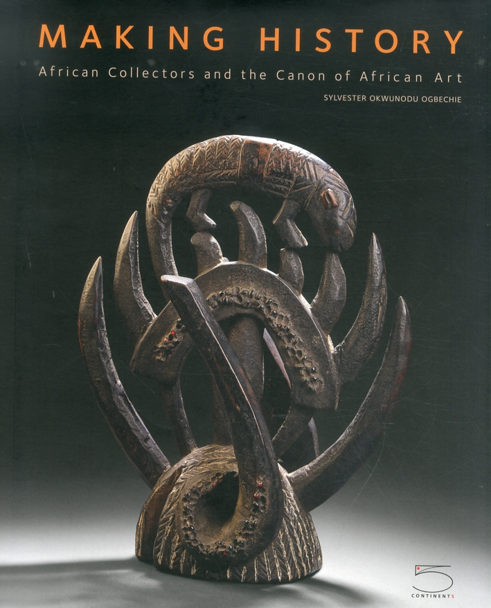 Making History. African Collectors and the Canon of African Art. the Femi Akinsanya African Art Collection Making History. African Collectors and the Canon of African Art. the Femi Akinsanya African Art Collection