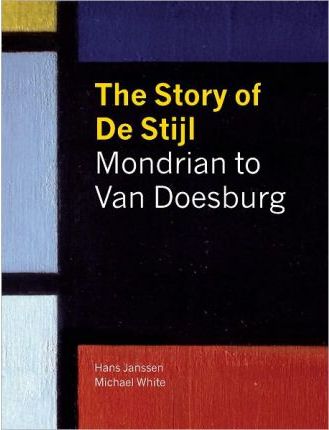 The story of de stijl. Mondrian to van doesburg The story of de stijl. Mondrian to van doesburg