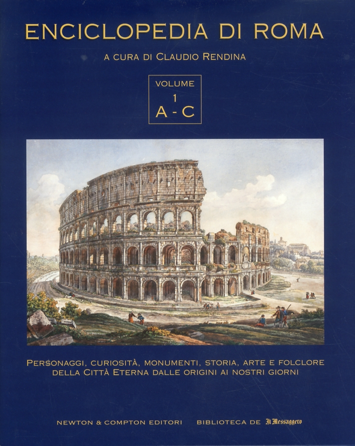 Enciclopedia di Roma. Personaggi, Curiosità, Monumenti, Storia, Arte e Folclore della Città Eterna dalle Origini ai Nostri Giorni Enciclopedia di Roma. Personaggi, Curiosità, Monumenti, Storia, Arte e Folclore della Città Eterna dalle Origini ai Nostri Giorni