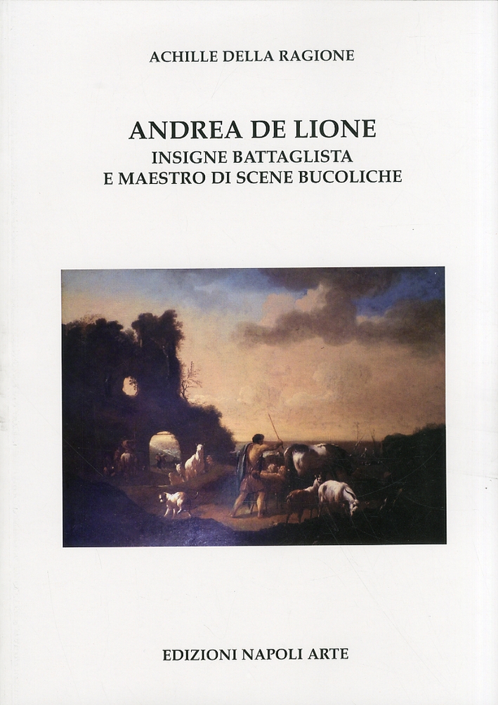 Andrea De Lione. Insigne battaglista e maestro di scene bucoliche Andrea De Lione. Insigne battaglista e maestro di scene bucoliche