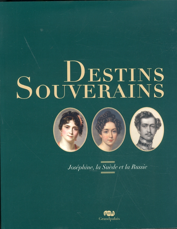 Destins Souverains. Joséphine, la suède et la russie Destins Souverains. Joséphine, la suède et la russie