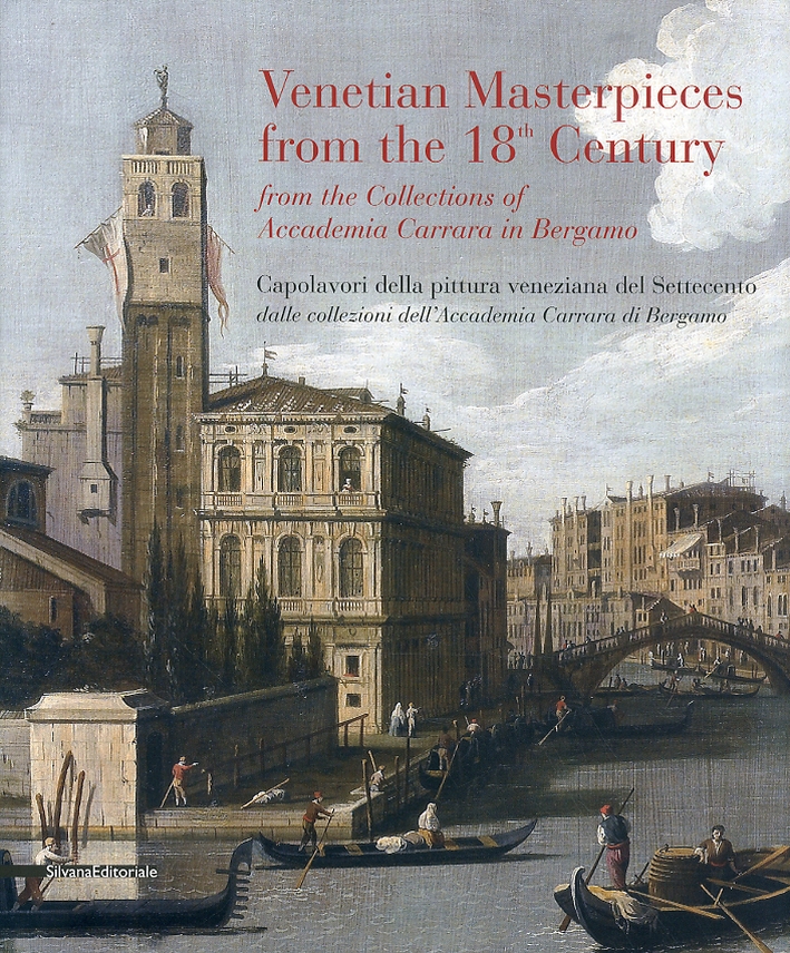 Venetian Masterpieces from the 18th Century. From the Collections of Accademia Carrara in Bergamo. Capolavori della pittura veneziana del Settecento dalle collezioni dell'Accademia Carrara di Bergamo Venetian Masterpieces from the 18th Century. From the Collections of Accademia Carrara in Bergamo. Capolavori della pittura veneziana del Settecento dalle collezioni dell'Accademia Carrara di Bergamo