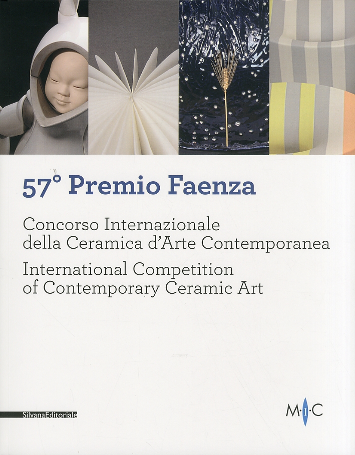 57º Premio Faenza. Concorso Internazionale della Ceramica d'Arte Contemporanea. International Competition of Contemporary Ceramic Art 57º Premio Faenza. Concorso Internazionale della Ceramica d'Arte Contemporanea. International Competition of Contemporary Ceramic Art