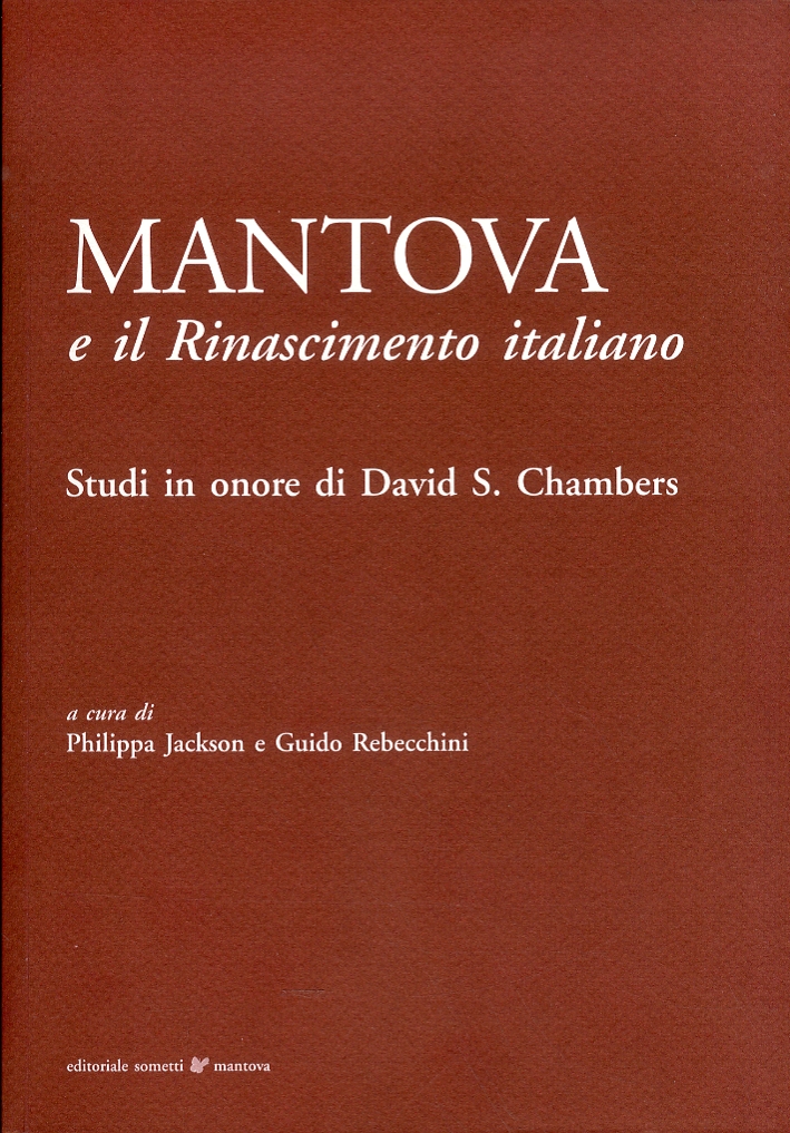 Mantova e il Rinascimento Italiano. Studi in Onore di David S. Chambers Mantova e il Rinascimento Italiano. Studi in Onore di David S. Chambers