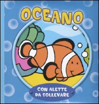 Oceano. Con alette da sollevare. Ediz. illustrata Oceano. Con alette da sollevare. Ediz. illustrata