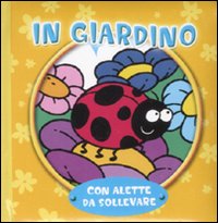 In giardino. Con alette da sollevare. Ediz. illustrata In giardino. Con alette da sollevare. Ediz. illustrata