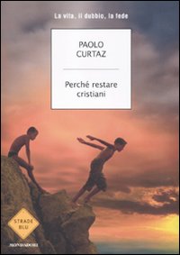 Perché restare cristiani. La vita, il dubbio, la fede Perché restare cristiani. La vita, il dubbio, la fede