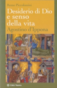 Desiderio di Dio e senso della vita. Agostino d'Ippona Desiderio di Dio e senso della vita. Agostino d'Ippona