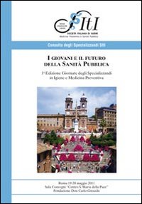 I giovani e il futuro della sanità pubblica. Giornate degli specializzanti in igiene e medicina preventiva I giovani e il futuro della sanità pubblica. Giornate degli specializzanti in igiene e medicina preventiva