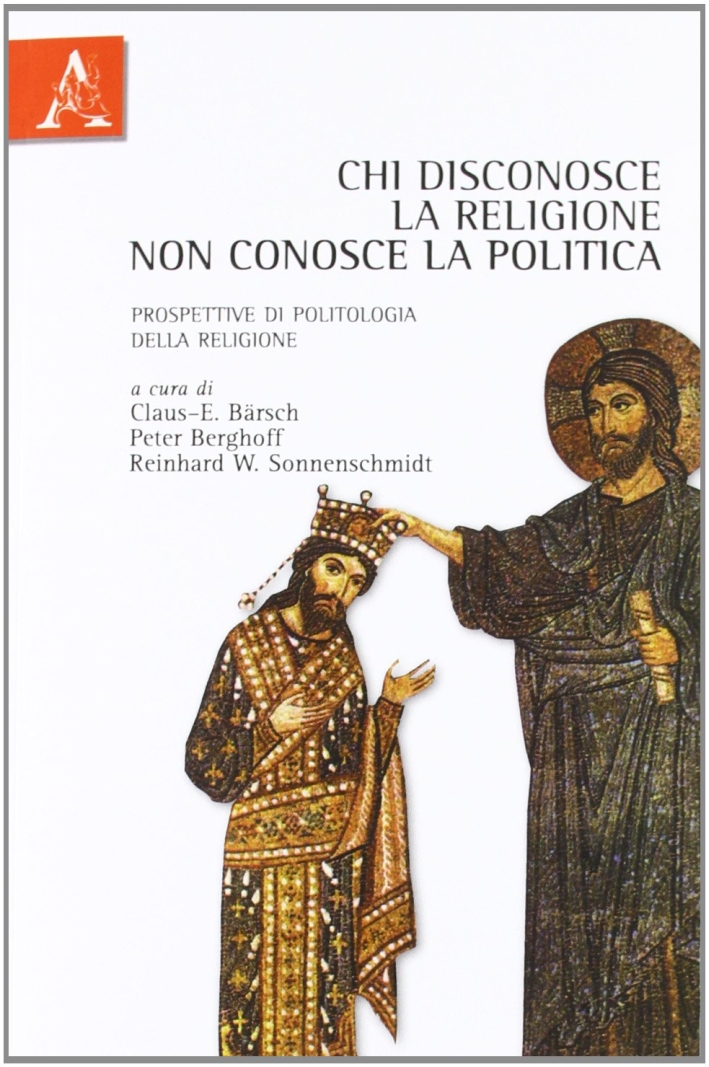 Chi disconosce la religione non conosce la politica. Prospettive di politologia della religione Chi disconosce la religione non conosce la politica. Prospettive di politologia della religione