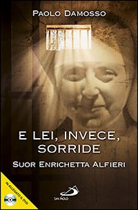 E Lei, Invece, Sorride. Suor Enrichetta Alfieri. con DVD E Lei, Invece, Sorride. Suor Enrichetta Alfieri. con DVD