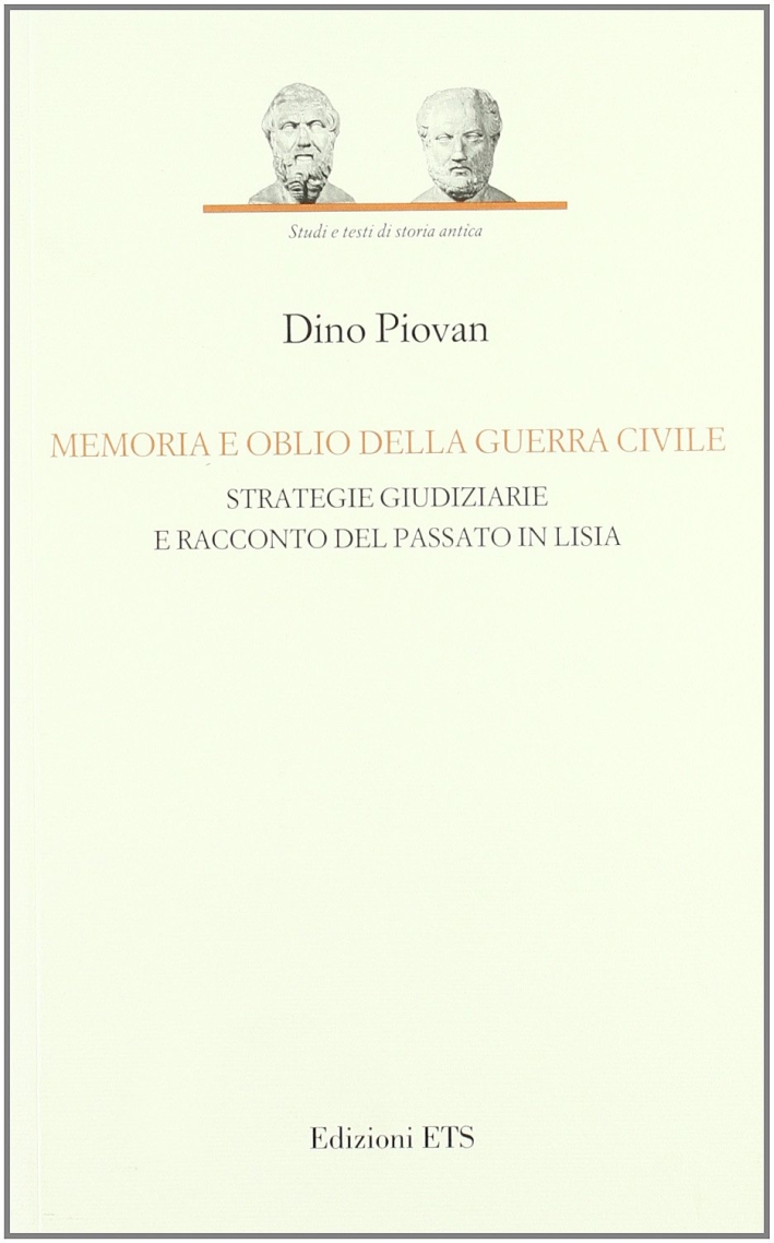 Memoria e oblio della guerra civile. Strategie giudiziarie e racconto del passato in Lisia Memoria e oblio della guerra civile. Strategie giudiziarie e racconto del passato in Lisia