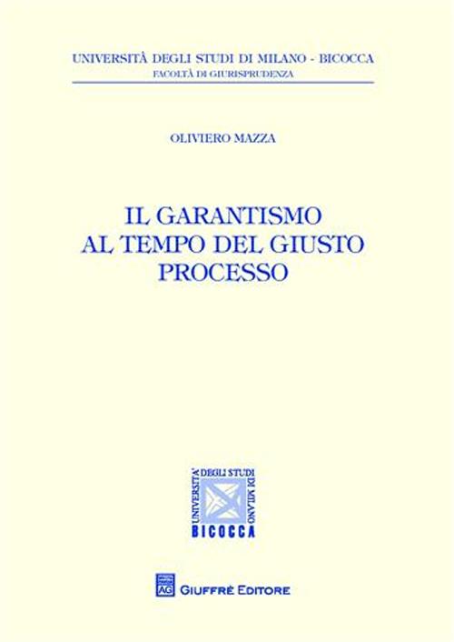 Il garantismo al tempo del giusto processo Il garantismo al tempo del giusto processo