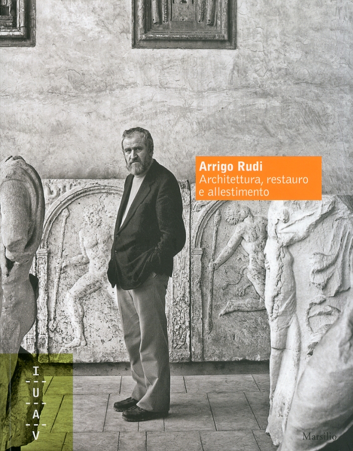 Arrigo Rudi. Architettura, restauro e allestimento Arrigo Rudi. Architettura, restauro e allestimento