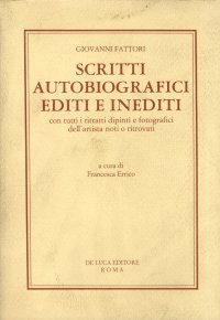 Scritti Autobiografici Editi e Inediti con Tutti i Ritratti Dipinti e Fotografici dell'Artista, Noti o Ritrovati
