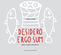 Desidero ergo sum. Arte corpo pensiero