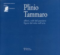 Plinio Tammaro. Allievi, Volti del Pensiero, Figure del Mito nell'Arte