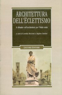 Architettura dell'eclettismo. Il dibattito sull'architettura per l'Italia unita, sui quadri storici, i monumenti celebrativi e il restauro degli edifici