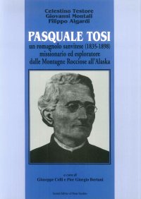 Pasquale Tosi. Un romagnolo sanvitese (1835-1859) missionario ed esploratore dalle montagne rocciose all'Alaska