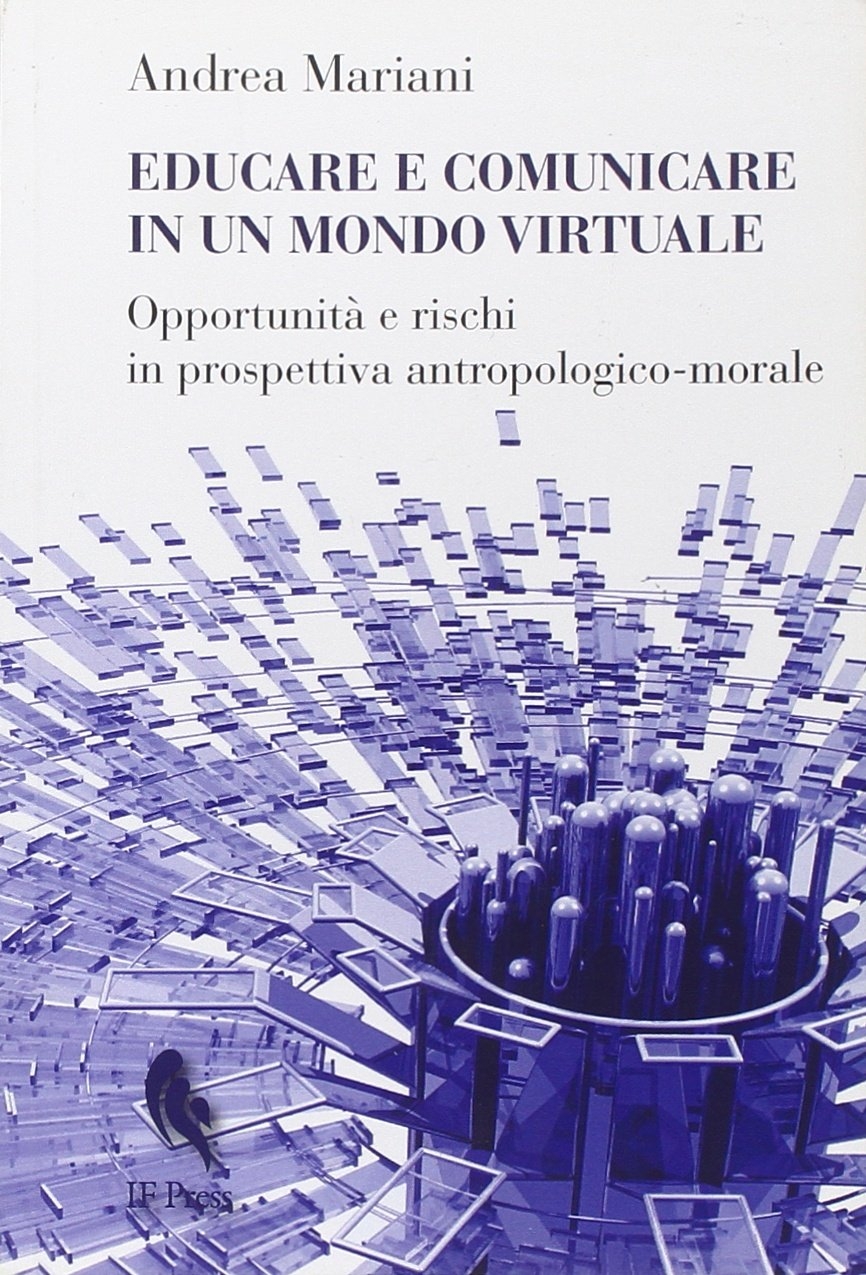 Educare e comunicare in un mondo virtuale. Opportunità e rischi in prospettiva antropologico-morale