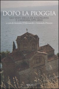 Dopo la pioggia. Gli stati della ex Jugoslavia e l'Albania (1991-2011) Dopo la pioggia. Gli stati della ex Jugoslavia e l'Albania (1991-2011)