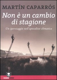 Non è un cambio di stagione. Un iperviaggio nell'apocalisse climatica. Non è un cambio di stagione. Un iperviaggio nell'apocalisse climatica.
