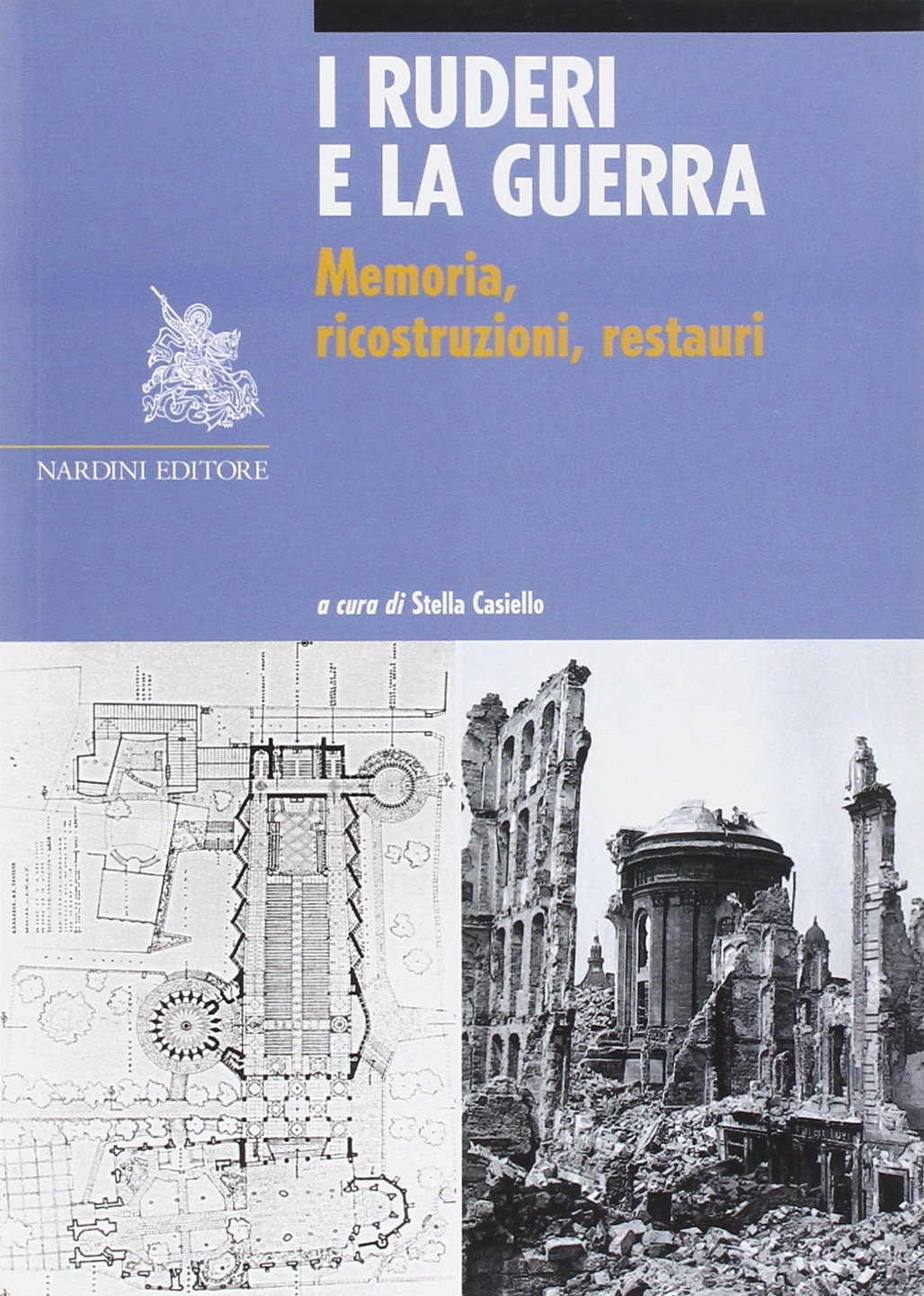 I Ruderi e la Guerra. Memoria, Ricostruzioni, Restauri I Ruderi e la Guerra. Memoria, Ricostruzioni, Restauri