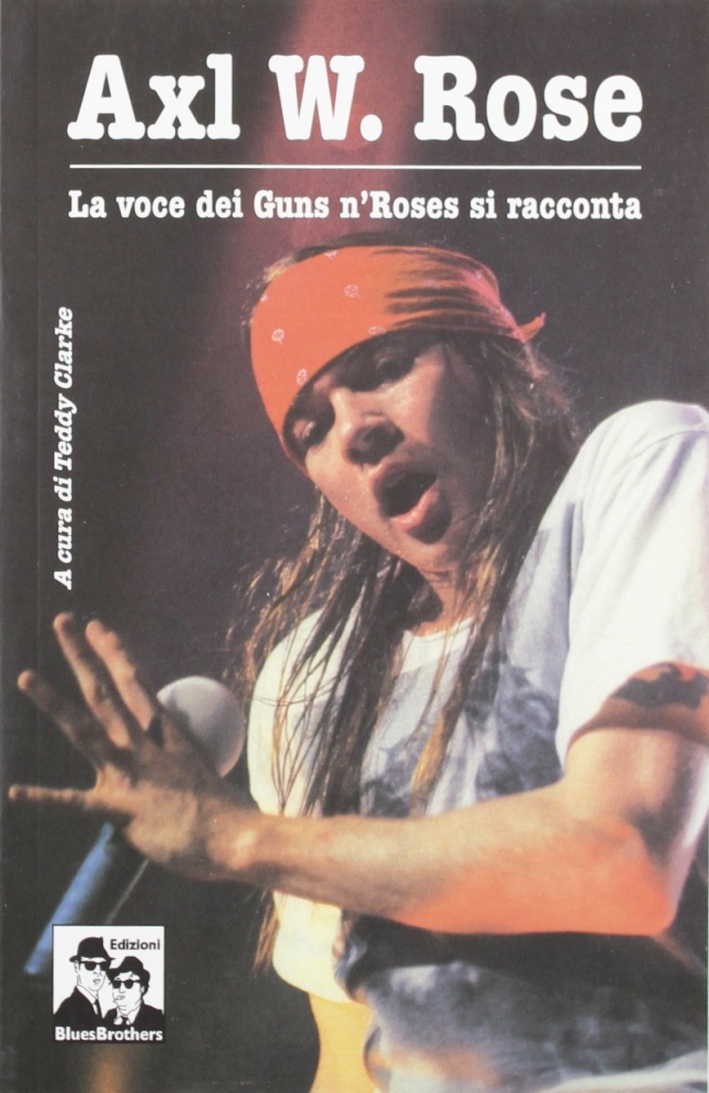 Axl W. Rose. Il cantante dei Guns n'Roses si racconta Axl W. Rose. Il cantante dei Guns n'Roses si racconta
