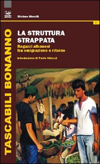 La struttura strappata. Ragazzi albanesi fra emigrazione e ritorno. La struttura strappata. Ragazzi albanesi fra emigrazione e ritorno.