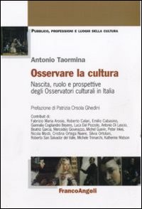 Osservare la cultura. Nascita, ruolo e prospettive degli osservatori culturali in Italia. Osservare la cultura. Nascita, ruolo e prospettive degli osservatori culturali in Italia.