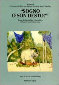 Sogno o son desto?. Senso della realtà e vita onirica nella psicoanalisi odierna Sogno o son desto?. Senso della realtà e vita onirica nella psicoanalisi odierna