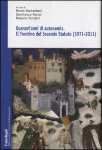 Quarant'anni di autonomia. Il Trentino del Secondo Statuto (1971-2011) Quarant'anni di autonomia. Il Trentino del Secondo Statuto (1971-2011)