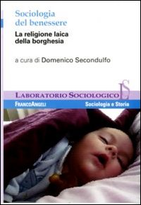 Sociologia del benessere. La religione laica della borghesia. Sociologia del benessere. La religione laica della borghesia.