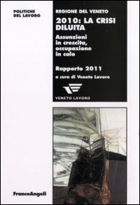Duemiladieci: la crisi diluita. Assunzioni in crescita, occupazione in calo. Rapporto 2011 Duemiladieci: la crisi diluita. Assunzioni in crescita, occupazione in calo. Rapporto 2011