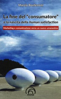 La fine del "consumatore" e la nascita della human satisfaction