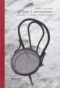 Oggi e dopodomani. Discorsi di cinque sopravvissuti