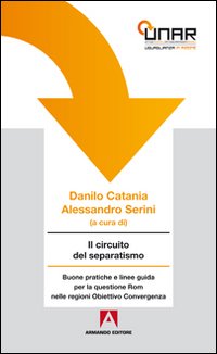 Il circuito del separatismo. Buone pratiche e linee guida per la questione Rom nelle regioni. Obiettivo convergenza. Con CD-ROM Il circuito del separatismo. Buone pratiche e linee guida per la questione Rom nelle regioni. Obiettivo convergenza. Con CD-ROM