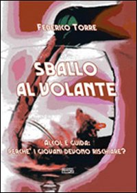 Sballo al volante. Alcol e guida: perchè i giovani devono rischiare? Sballo al volante. Alcol e guida: perchè i giovani devono rischiare?