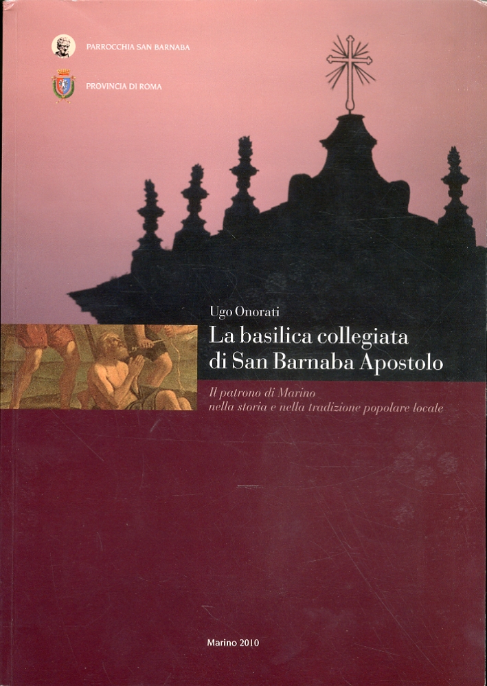 La Basilica collegiata di San Barnaba Apostolo. Il patrono di Marino nella storia e nella tradizione popolare locale La Basilica collegiata di San Barnaba Apostolo. Il patrono di Marino nella storia e nella tradizione popolare locale