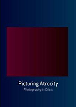Picturing Atrocity. Photography in Crisis Picturing Atrocity. Photography in Crisis