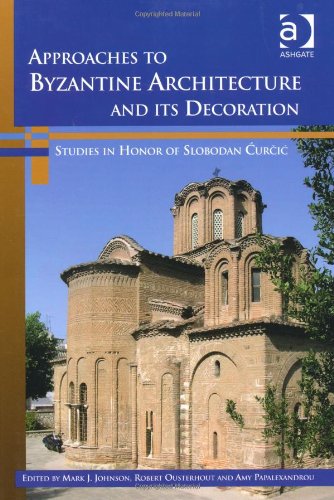 Approaches to byzantine architecture and its decoration. studies in honor of slobodan curcic Approaches to byzantine architecture and its decoration. studies in honor of slobodan curcic
