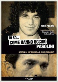 Io so... come hanno ucciso Pasolini. Storia di un'amicizia e di un omicidio Io so... come hanno ucciso Pasolini. Storia di un'amicizia e di un omicidio