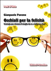 Occhiali per la felicità. Strategie per ottenere il meglio da te e dalla tua vita Occhiali per la felicità. Strategie per ottenere il meglio da te e dalla tua vita