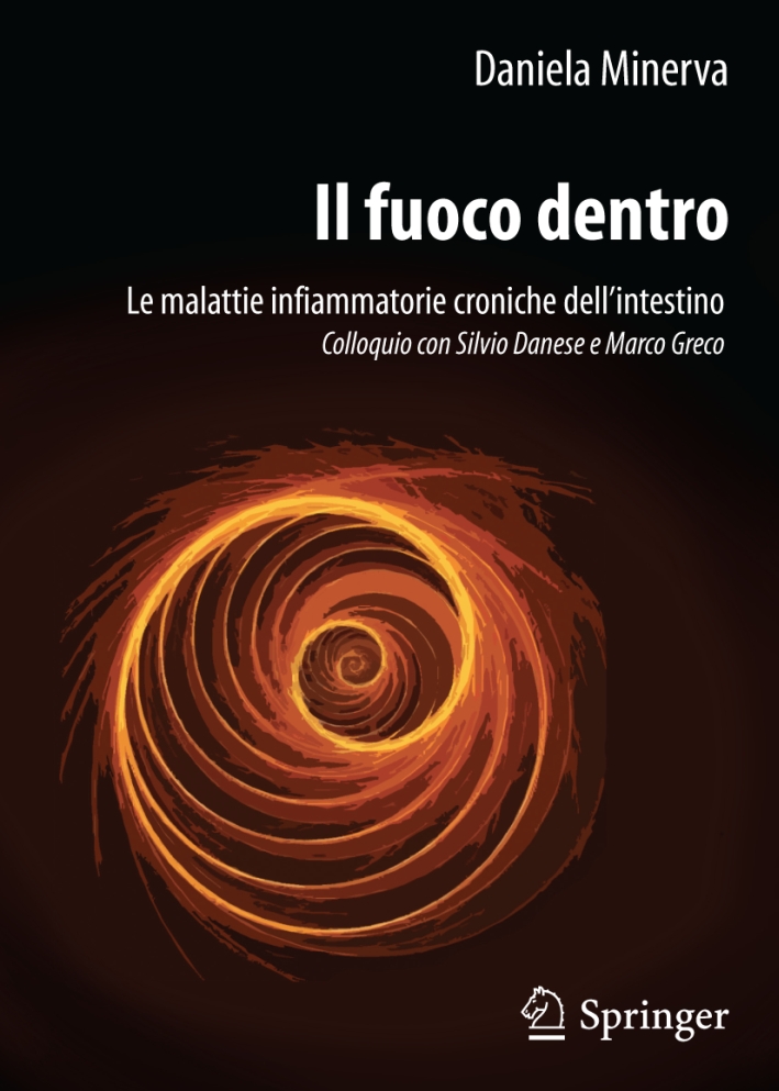 Il fuoco dentro. Le malattie infiammatorie croniche dell'intestino. Colloquio con Silvio Danese e Marco Greco Il fuoco dentro. Le malattie infiammatorie croniche dell'intestino. Colloquio con Silvio Danese e Marco Greco
