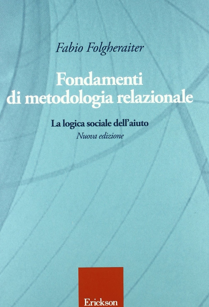 Fondamenti di metodologia relazionale. La logica sociale dell'aiuto Fondamenti di metodologia relazionale. La logica sociale dell'aiuto