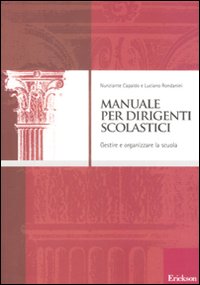Manuale per dirigenti scolastici. Gestire e organizzare la scuola Manuale per dirigenti scolastici. Gestire e organizzare la scuola