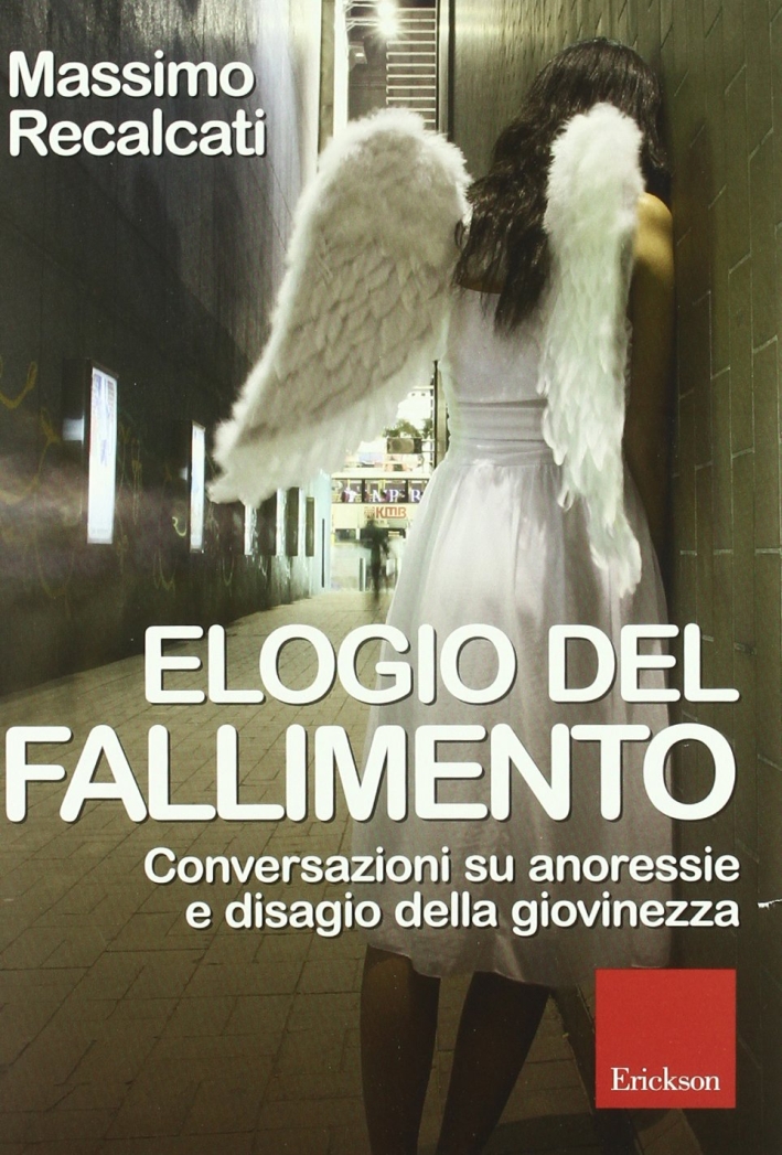 Elogio del fallimento. Conversazioni su anoressie e disagio della giovinezza Elogio del fallimento. Conversazioni su anoressie e disagio della giovinezza