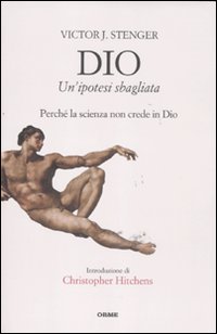 Dio. Un'ipotesi sbagliata. Perché la scienza non crede in dio Dio. Un'ipotesi sbagliata. Perché la scienza non crede in dio
