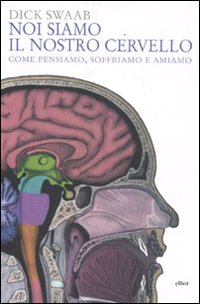Noi siamo il nostro cervello. Come pensiamo, soffriamo e amiamo Noi siamo il nostro cervello. Come pensiamo, soffriamo e amiamo
